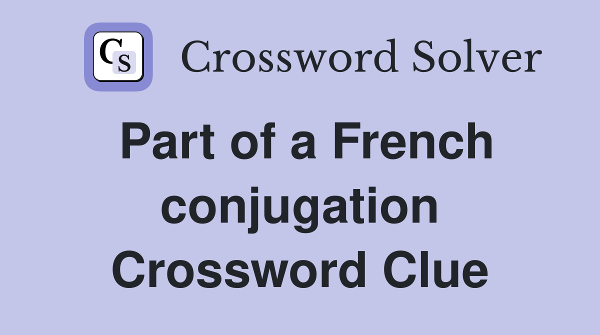 Part of a French conjugation Crossword Clue
