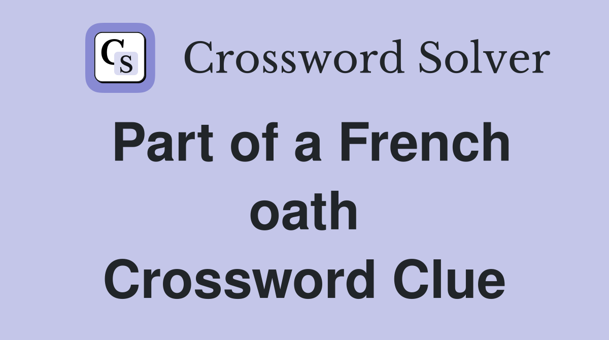 Part of a French oath Crossword Clue
