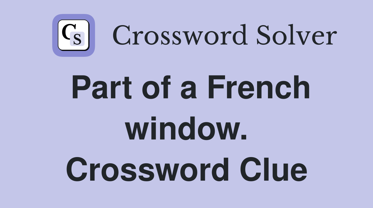 Part of a French window. Crossword Clue