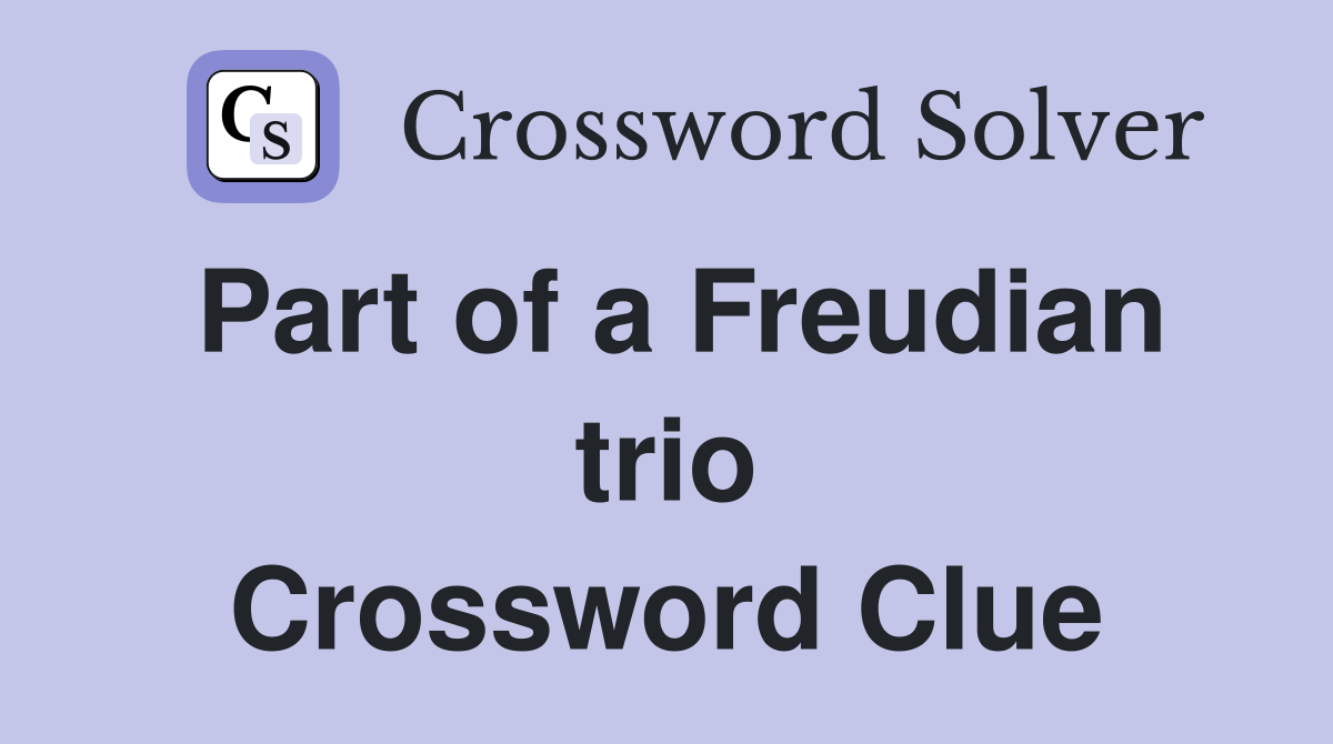 Part of a Freudian trio Crossword Clue
