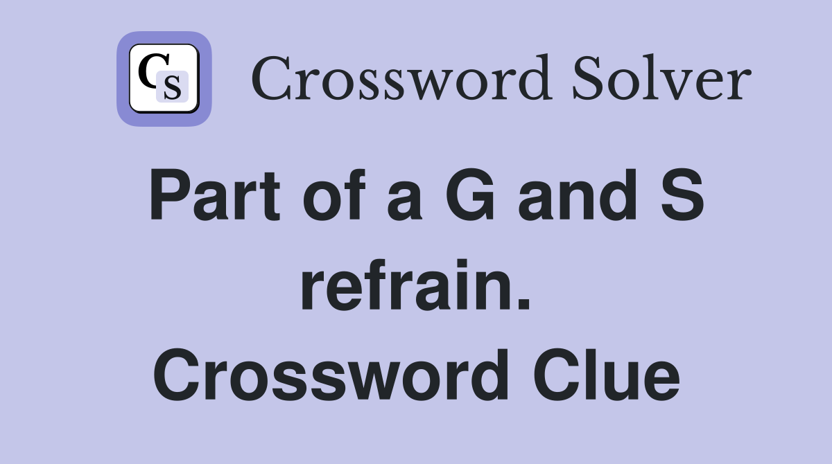 Part of a G and S refrain. Crossword Clue