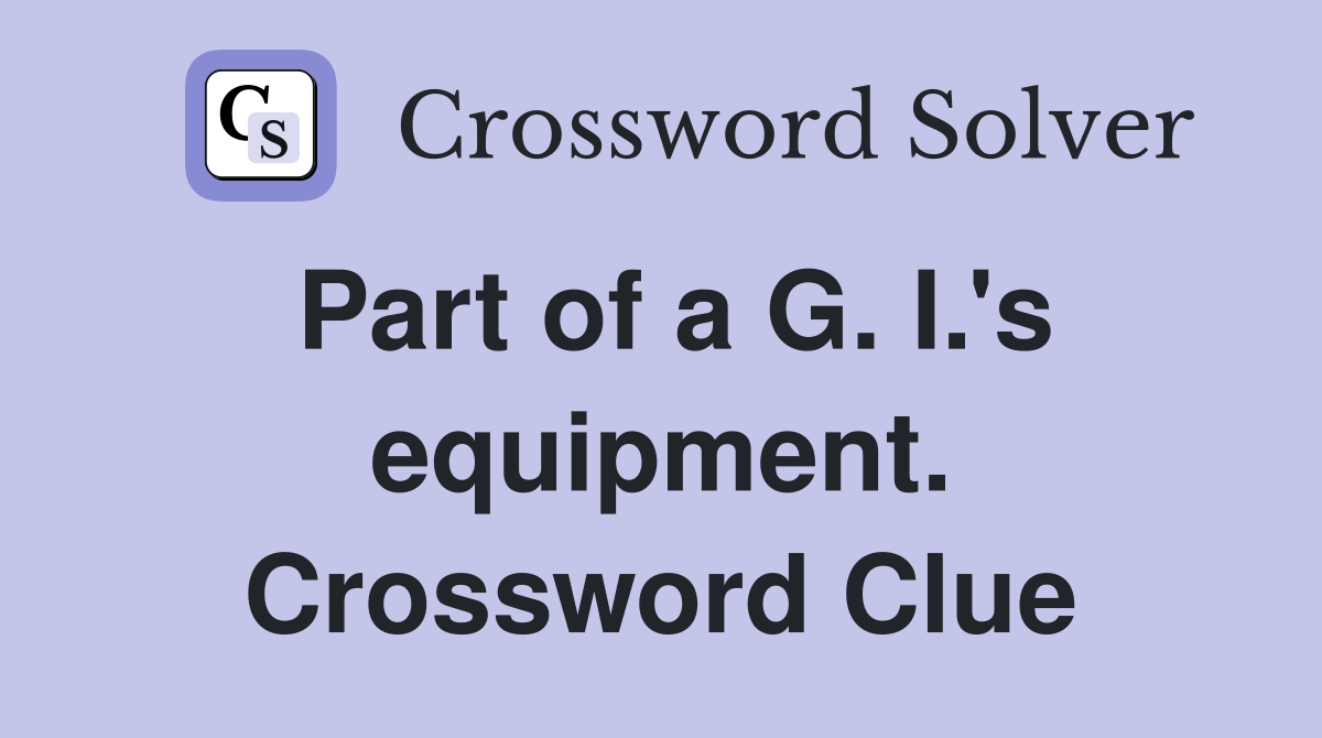 Part of a G. I.'s equipment. Crossword Clue