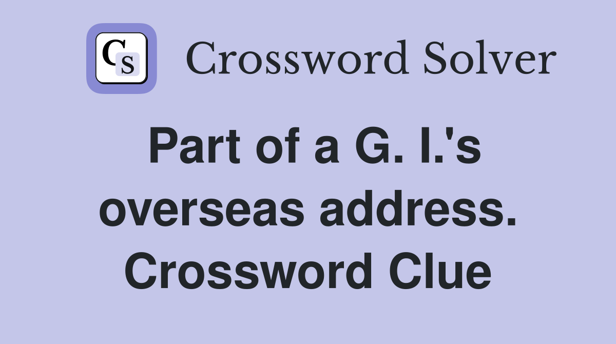 Part of a G. I.'s overseas address. Crossword Clue