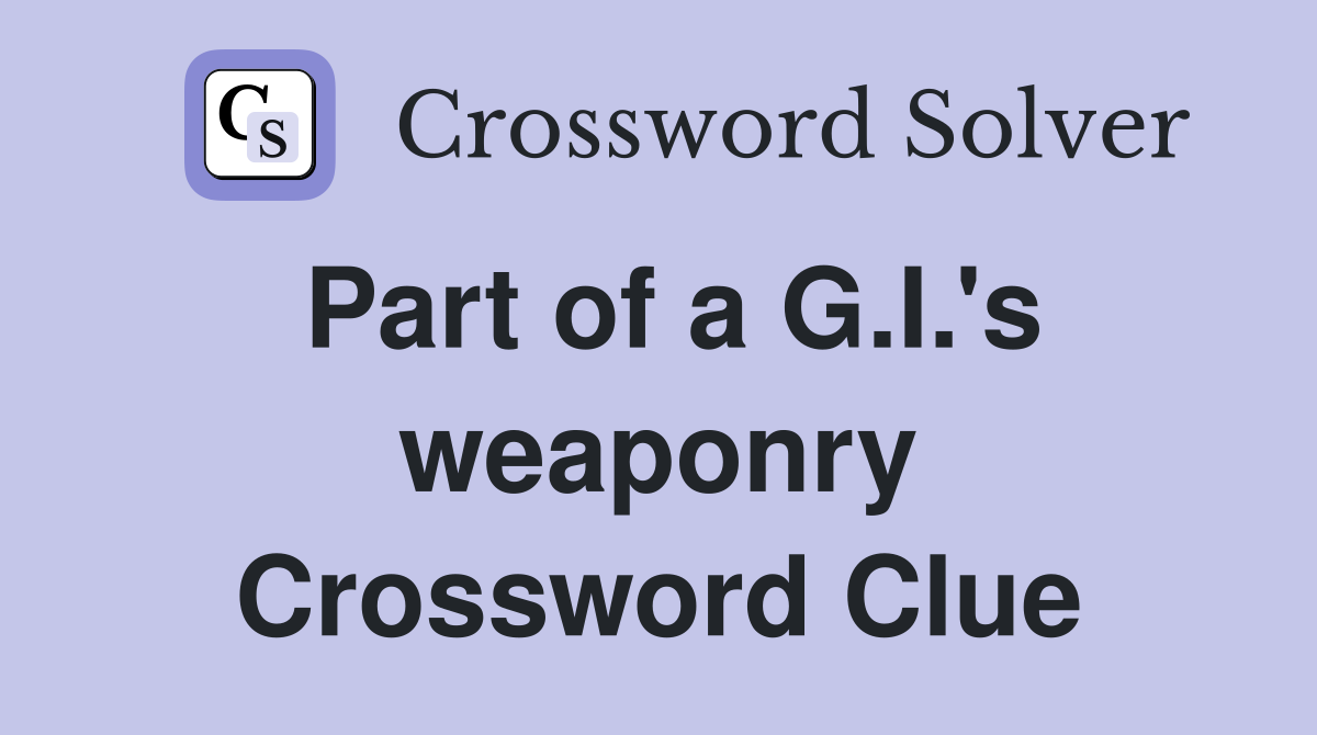 Part of a G.I.'s weaponry Crossword Clue