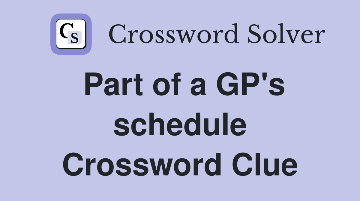 Part of a GP's schedule Crossword Clue