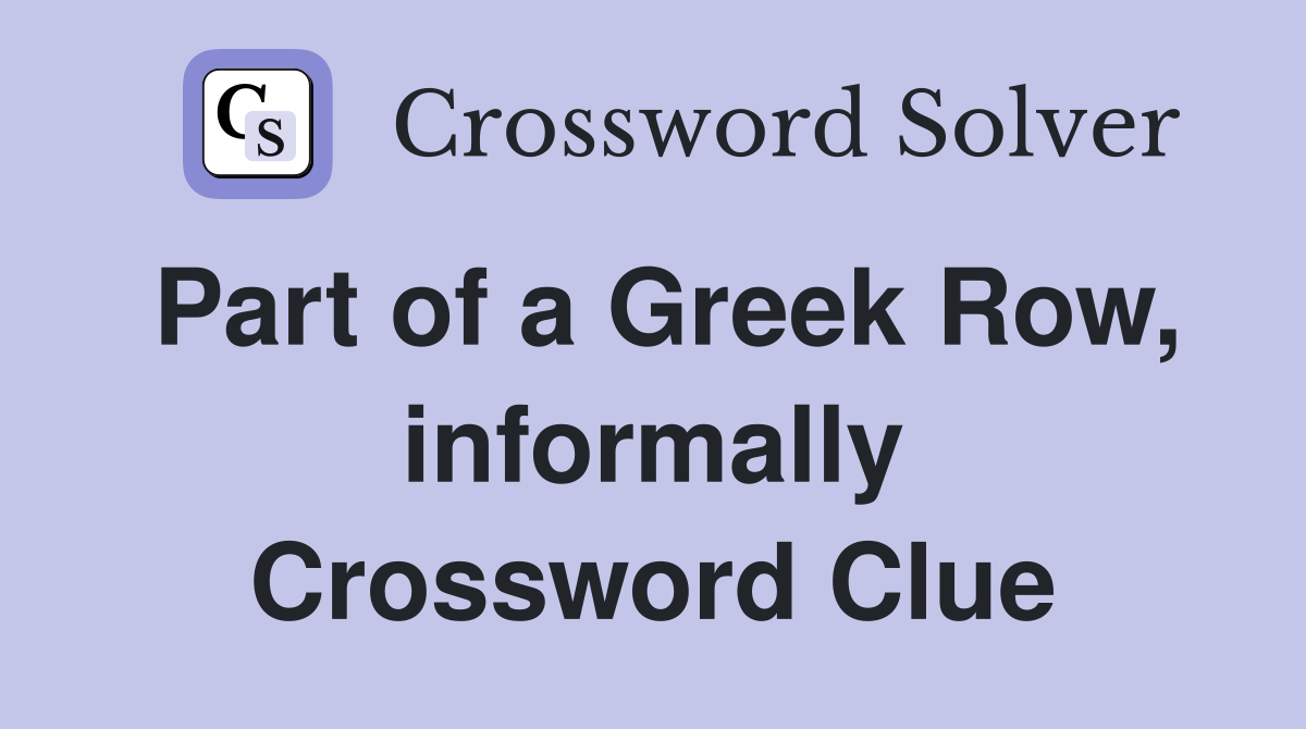 Part of a Greek Row, informally Crossword Clue