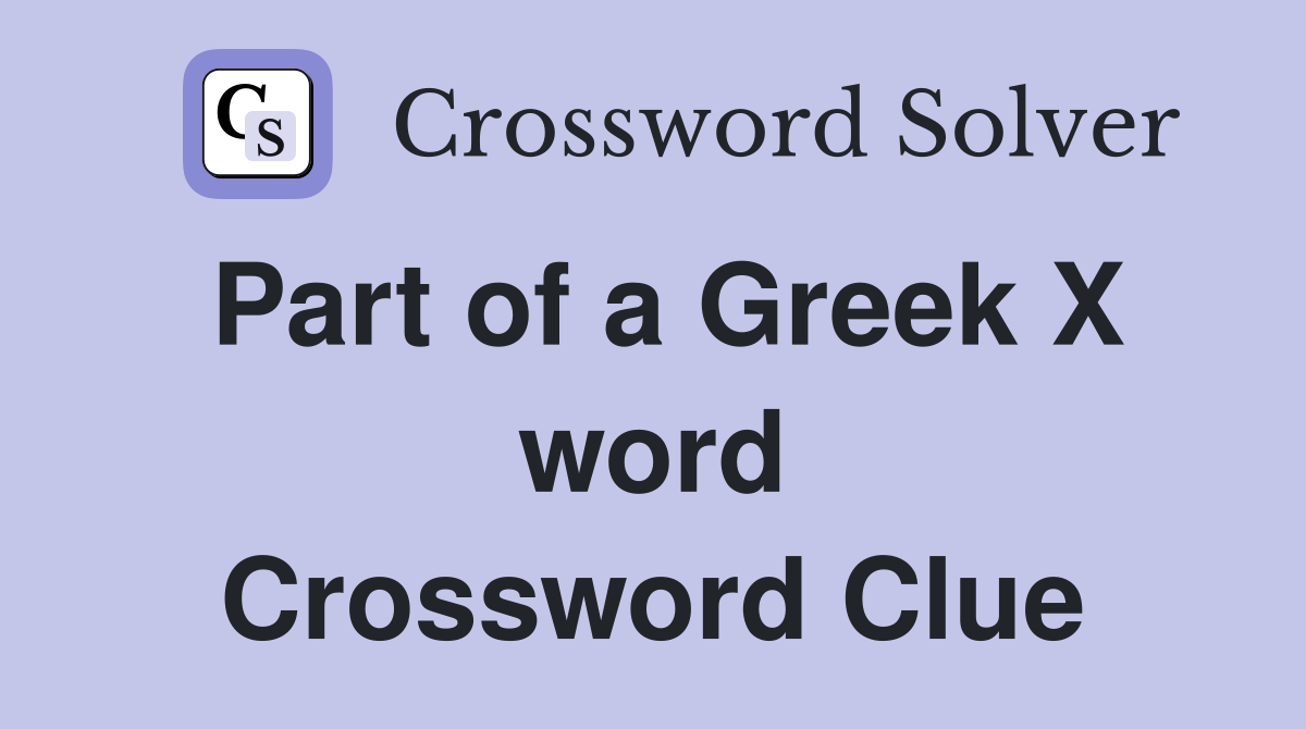 Part of a Greek X word Crossword Clue
