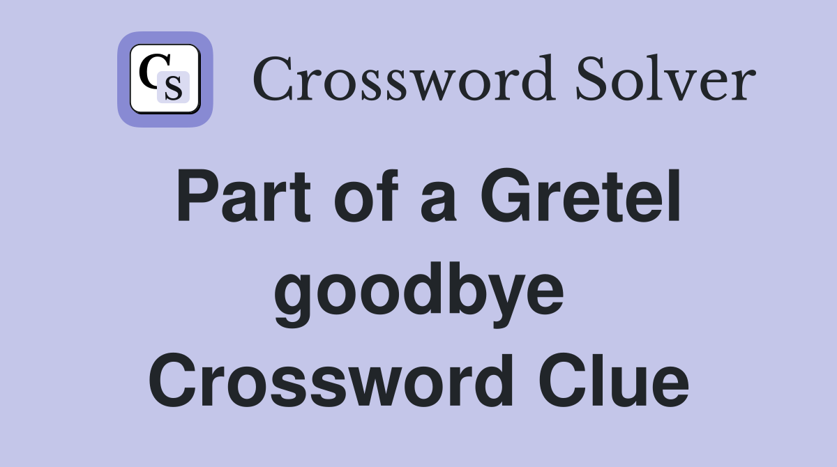 Part of a Gretel goodbye Crossword Clue