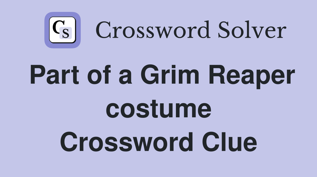 Part of a Grim Reaper costume Crossword Clue