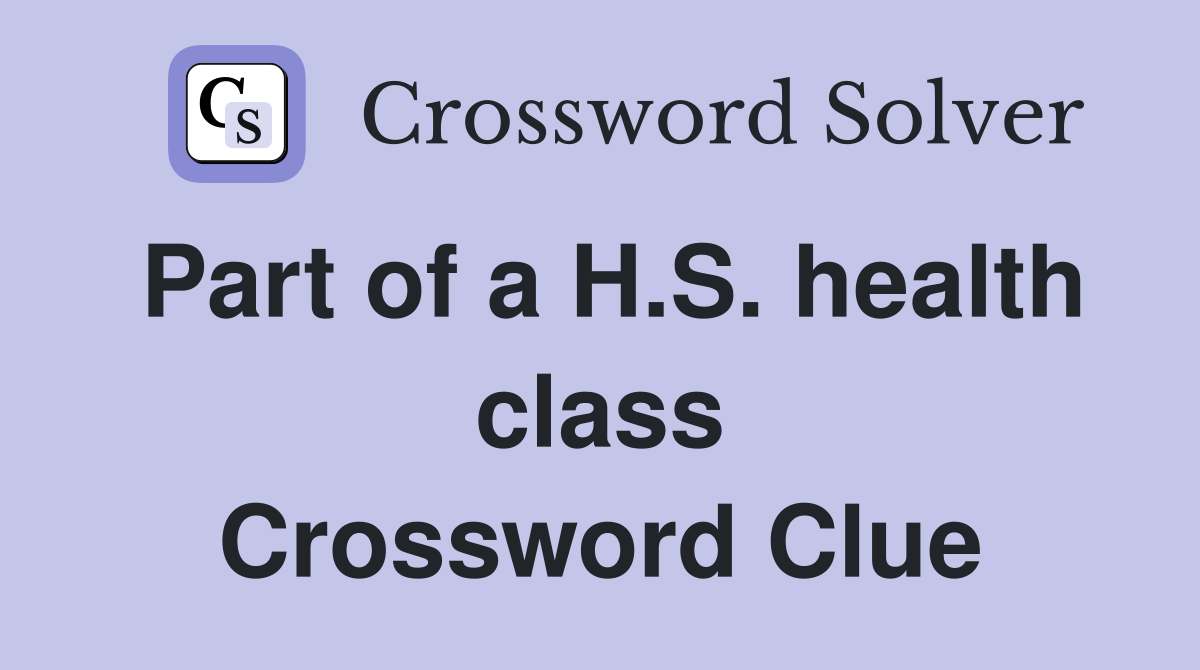 Part of a H.S. health class Crossword Clue