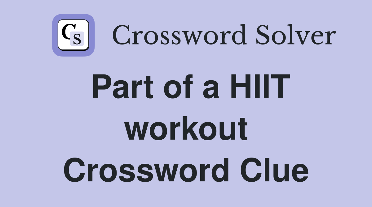 Part of a HIIT workout Crossword Clue