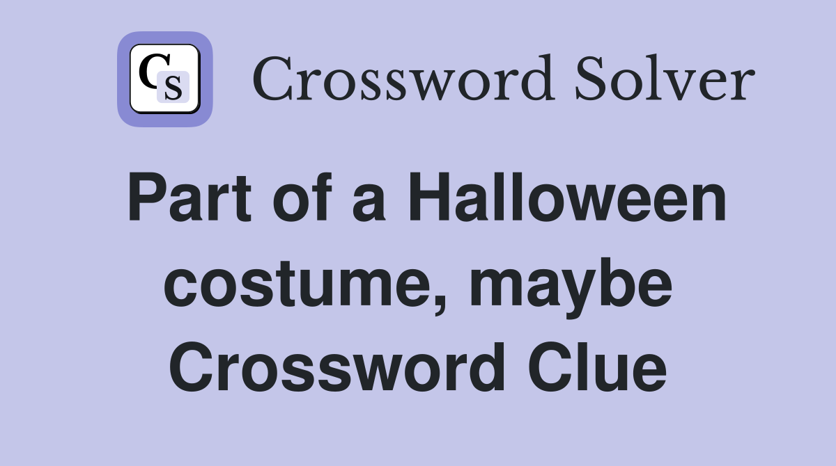 Part of a Halloween costume, maybe Crossword Clue