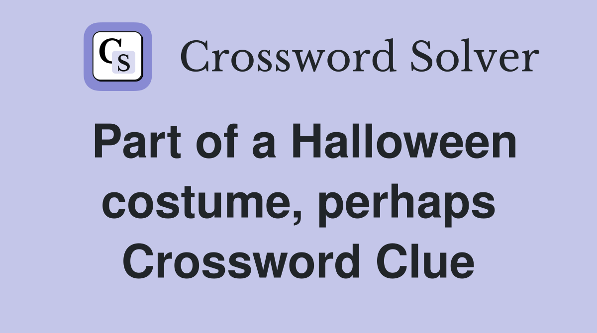 Part of a Halloween costume, perhaps Crossword Clue