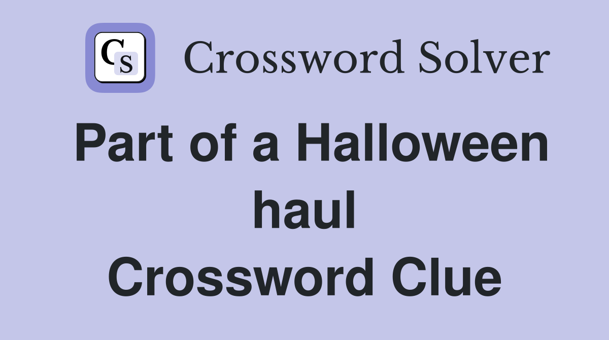 Part of a Halloween haul Crossword Clue