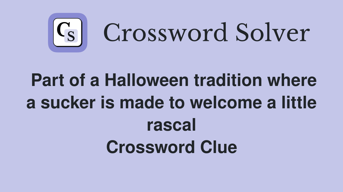 Part of a Halloween tradition where a sucker is made to welcome a little rascal Crossword Clue