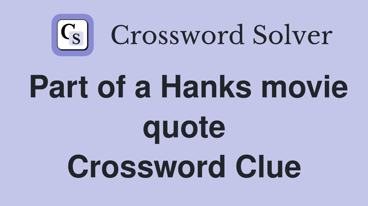 Part of a Hanks movie quote Crossword Clue