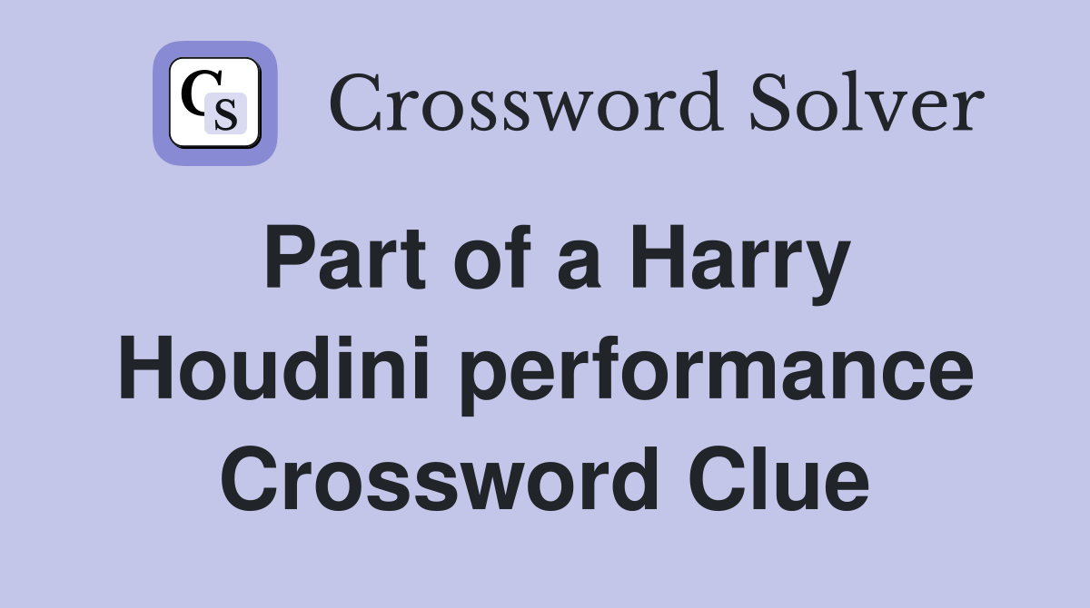 Part of a Harry Houdini performance Crossword Clue