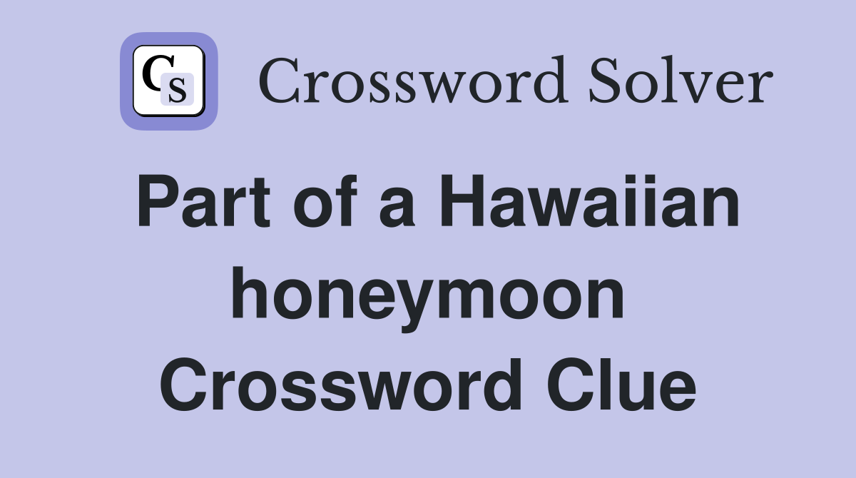 Part of a Hawaiian honeymoon Crossword Clue