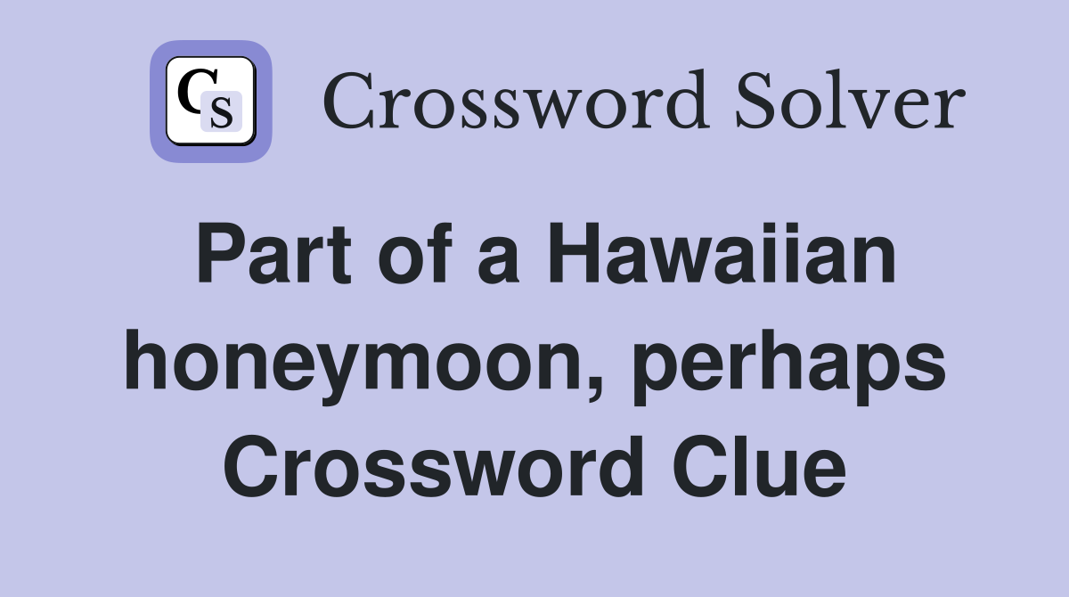 Part of a Hawaiian honeymoon, perhaps Crossword Clue