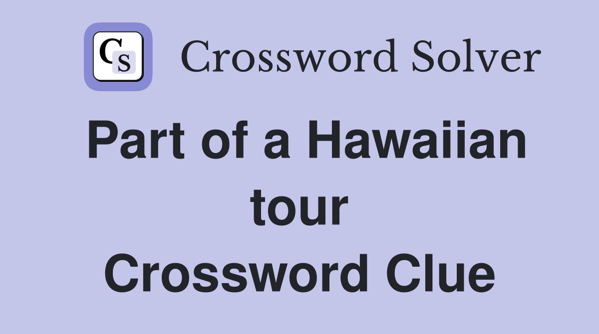 Part of a Hawaiian tour Crossword Clue