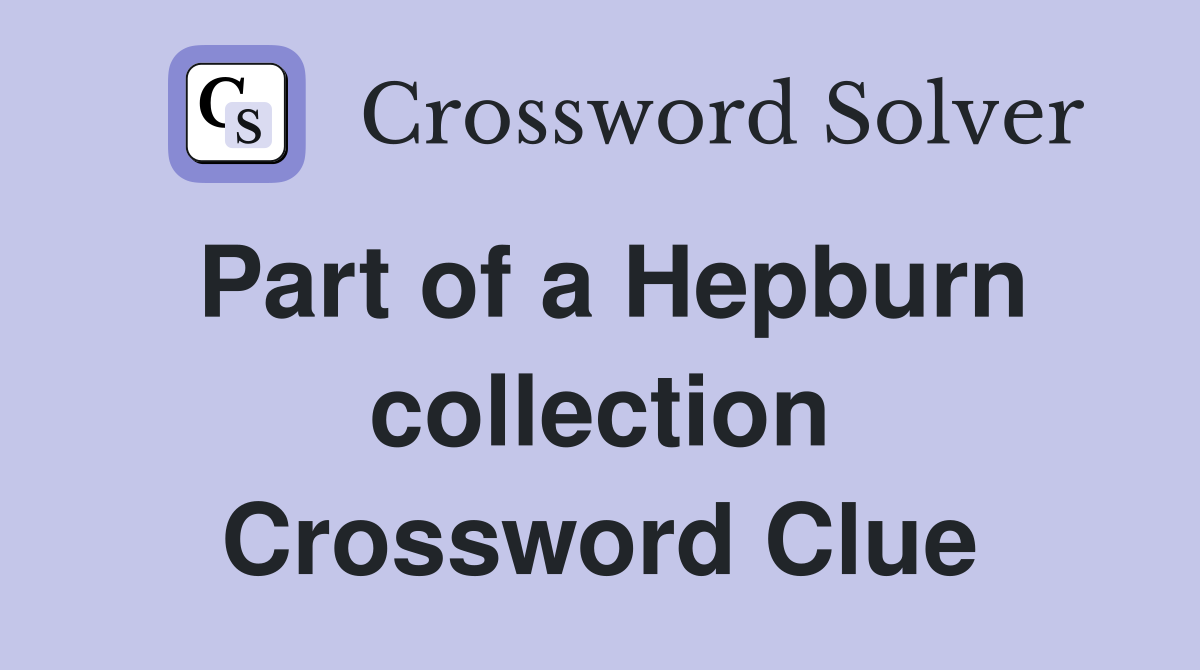 Part of a Hepburn collection Crossword Clue