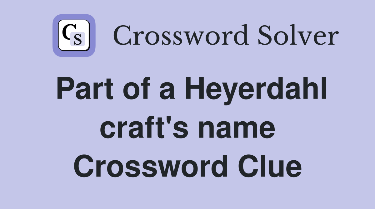 Part of a Heyerdahl craft's name Crossword Clue