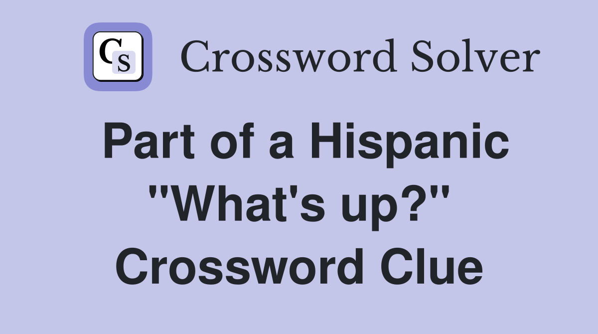 Part of a Hispanic "What's up?" Crossword Clue