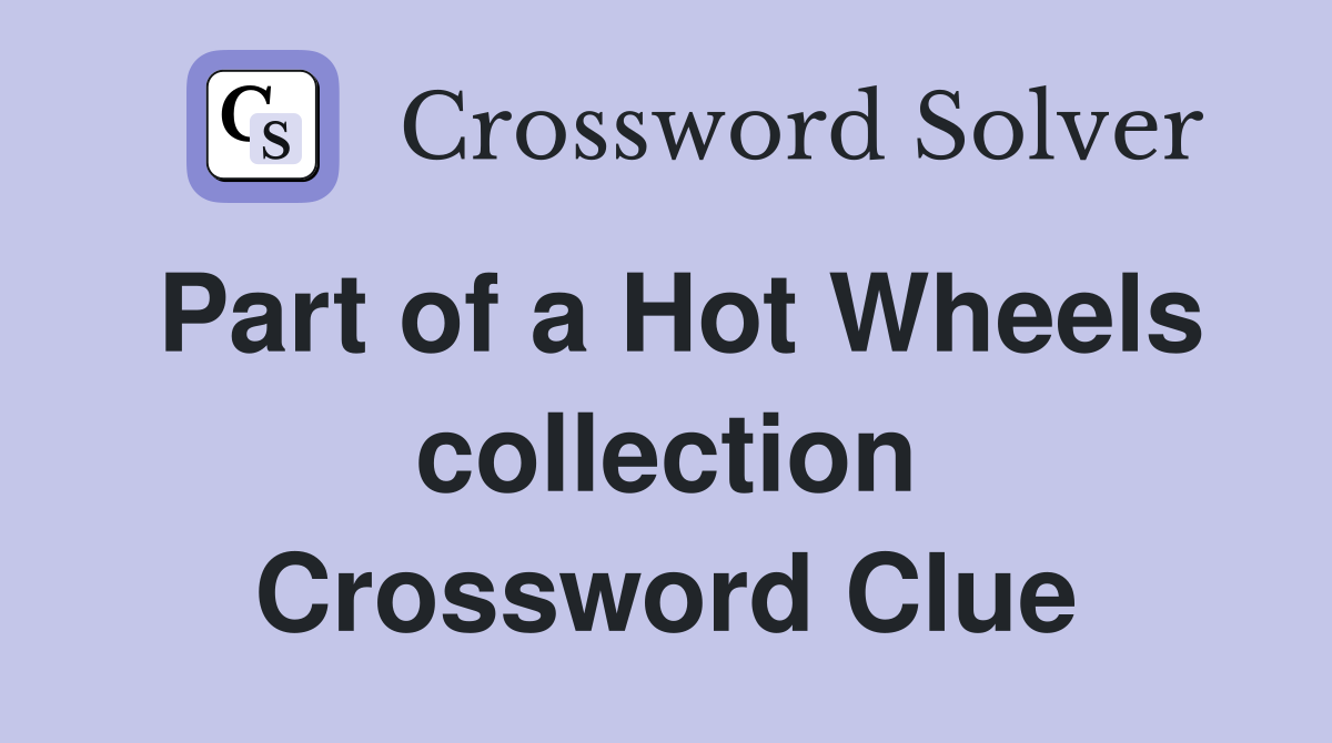 Part of a Hot Wheels collection Crossword Clue