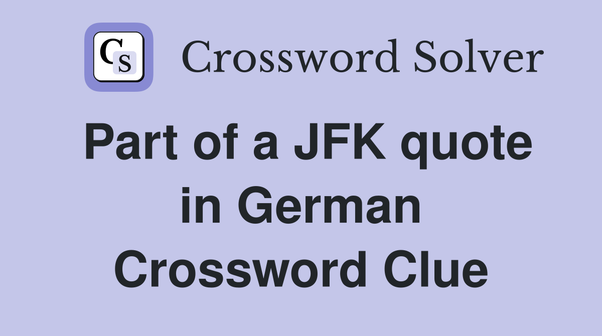 Part of a JFK quote in German Crossword Clue