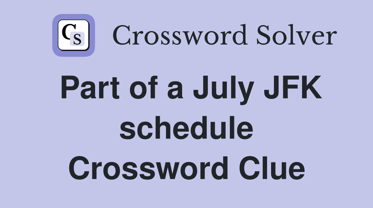 Part of a July JFK schedule Crossword Clue