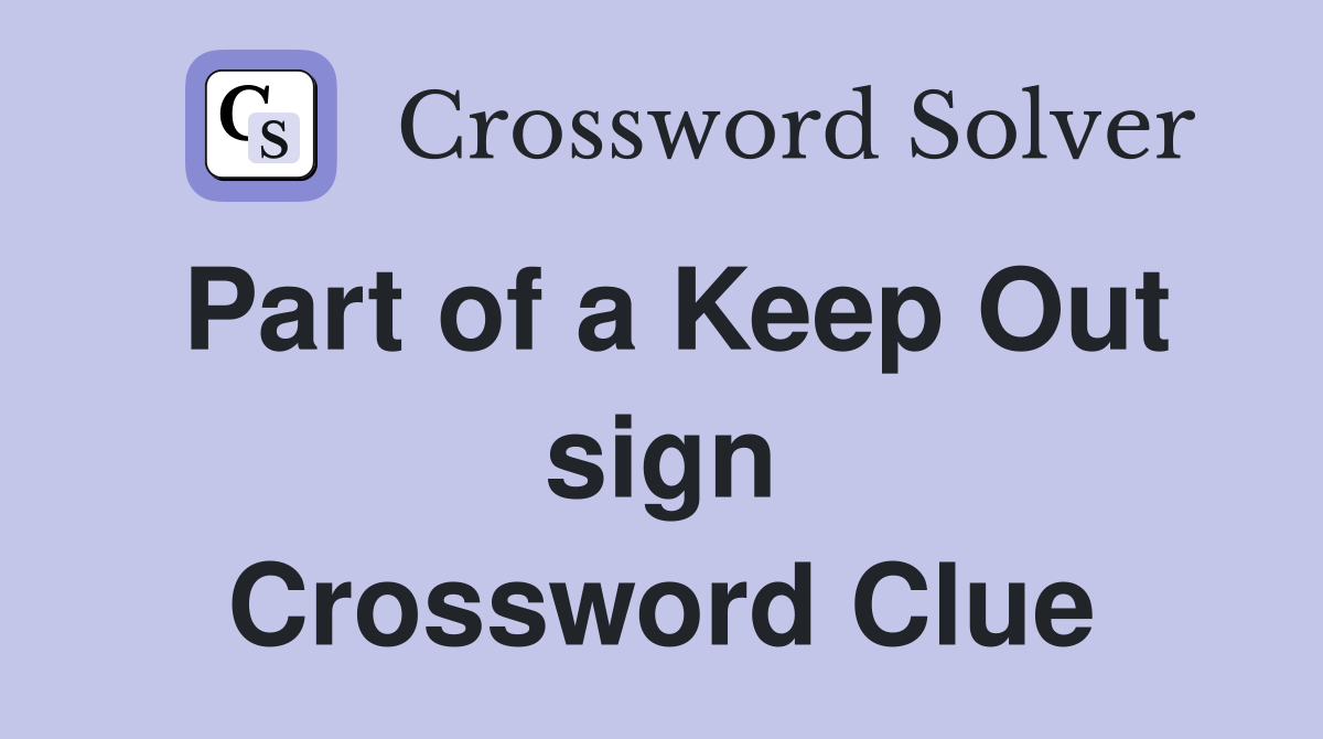 Part of a Keep Out sign Crossword Clue