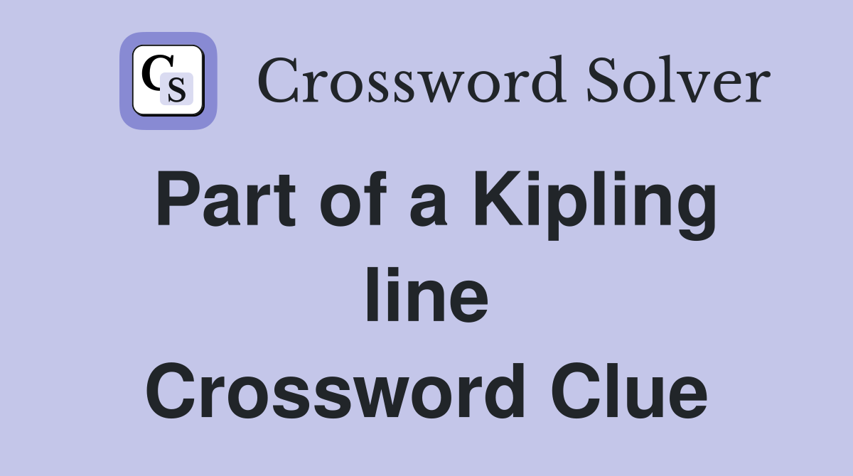 Part of a Kipling line Crossword Clue