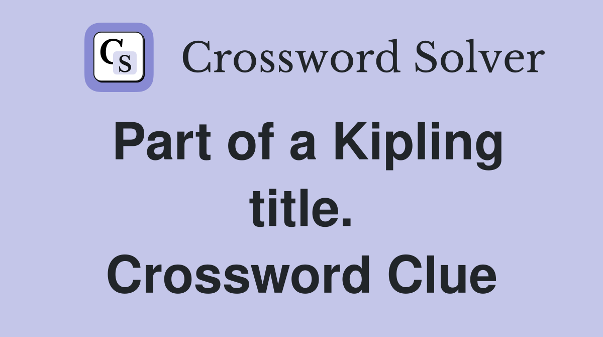 Part of a Kipling title. Crossword Clue