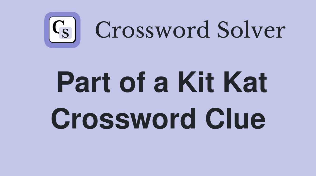 Part of a Kit Kat Crossword Clue