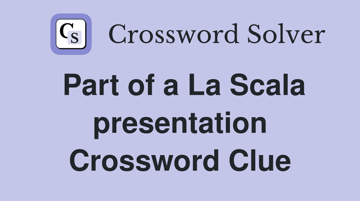 Part of a La Scala presentation Crossword Clue