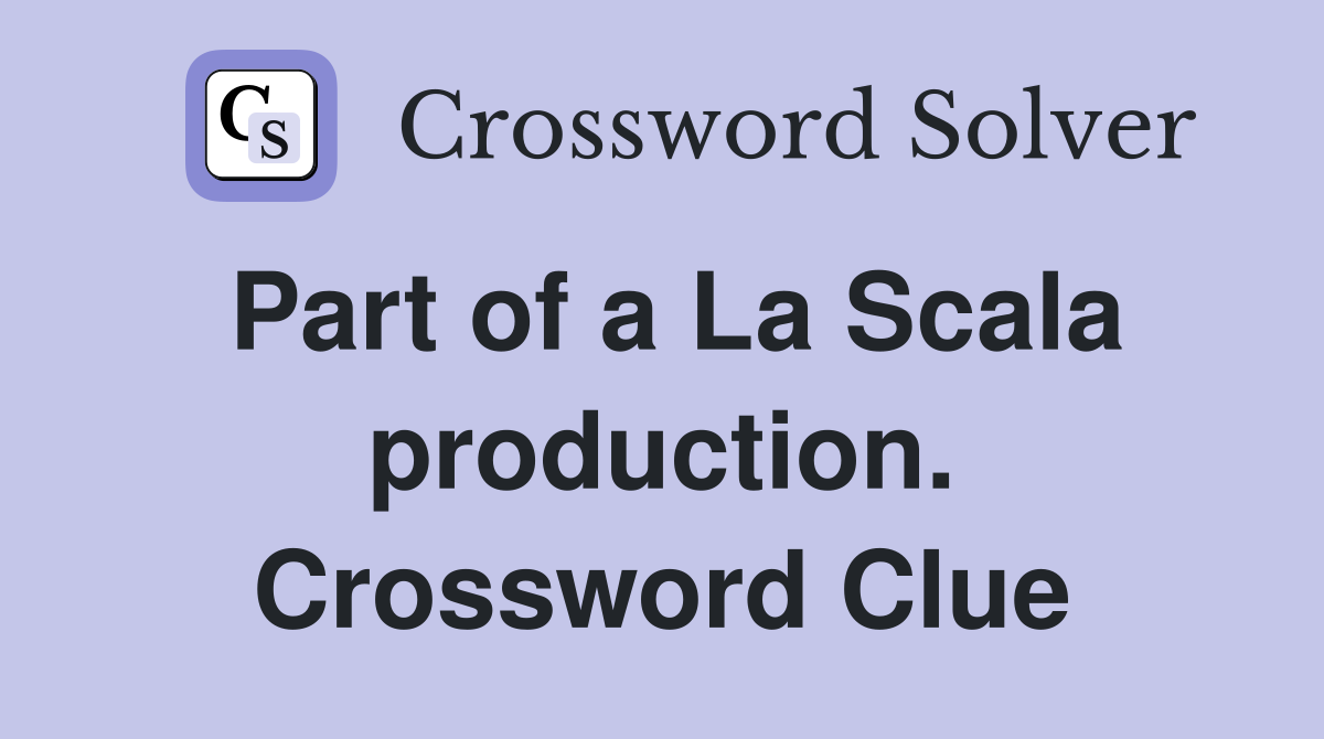 Part of a La Scala production. Crossword Clue