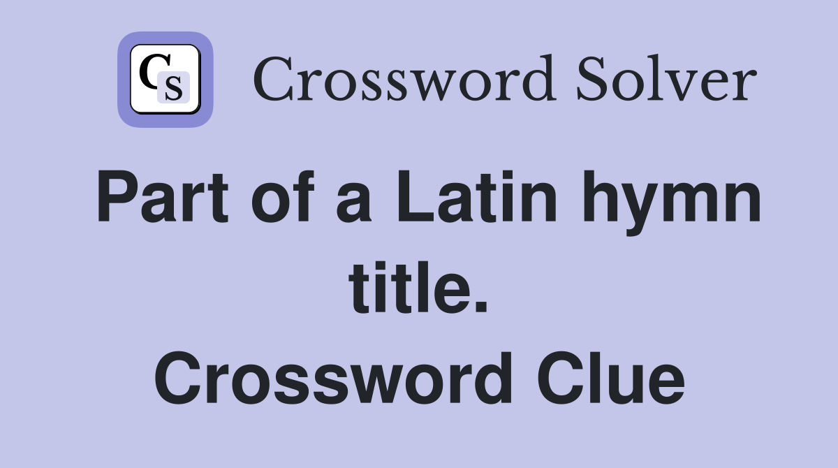 Part of a Latin hymn title. Crossword Clue