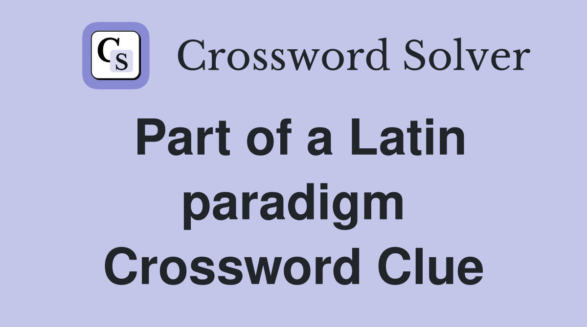 Part of a Latin paradigm Crossword Clue