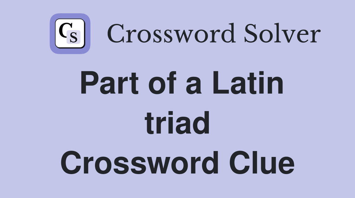 Part of a Latin triad Crossword Clue