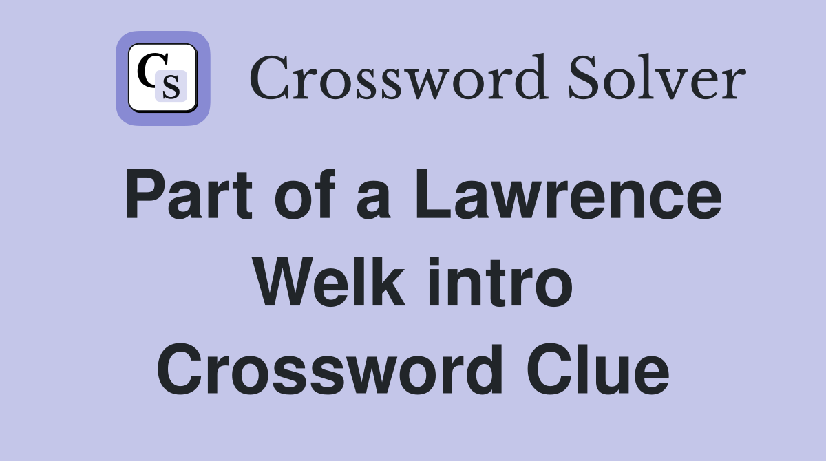 Part of a Lawrence Welk intro Crossword Clue