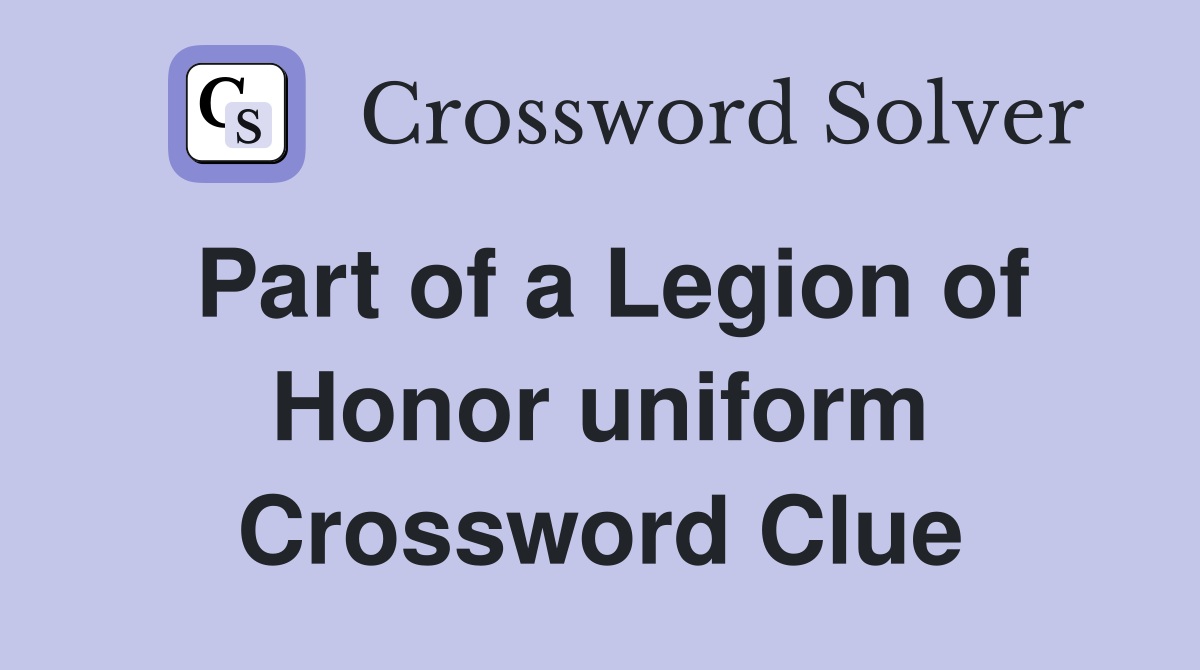 Part of a Legion of Honor uniform Crossword Clue