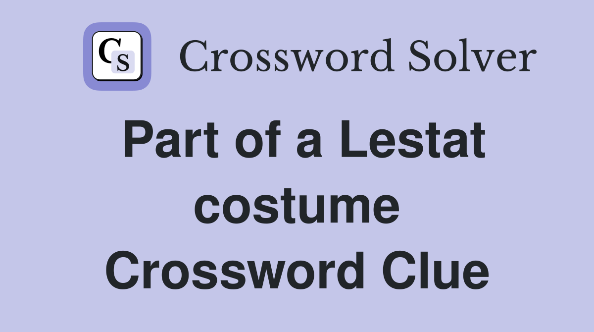 Part of a Lestat costume Crossword Clue