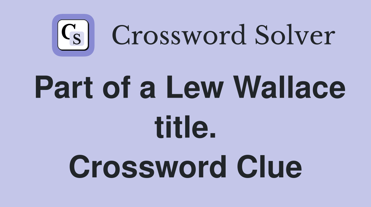 Part of a Lew Wallace title. Crossword Clue
