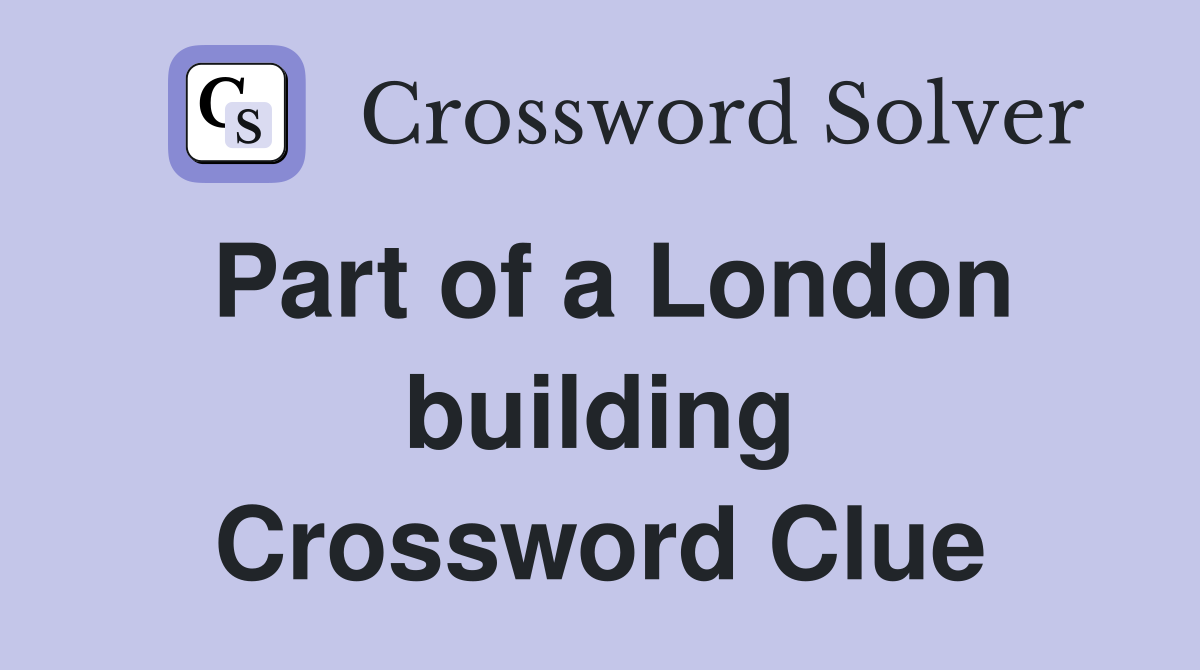 Part of a London building Crossword Clue