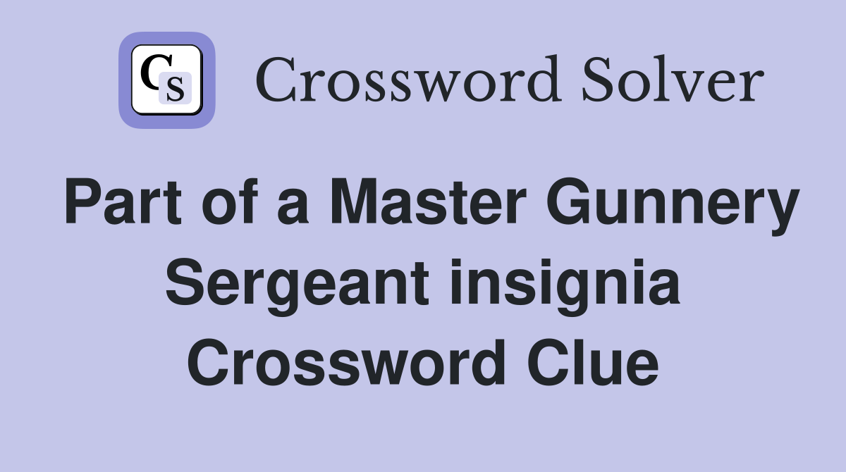 Part of a Master Gunnery Sergeant insignia Crossword Clue