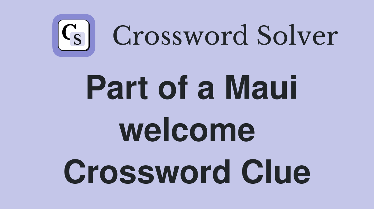 Part of a Maui welcome Crossword Clue