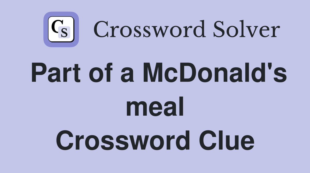 Part of a McDonald's meal Crossword Clue