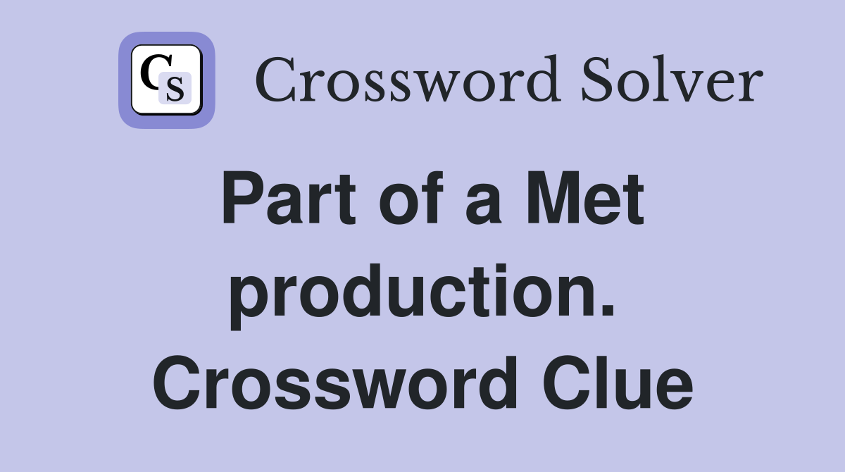 Part of a Met production. Crossword Clue