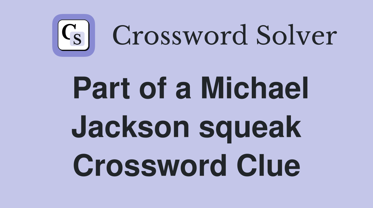 Part of a Michael Jackson squeak Crossword Clue