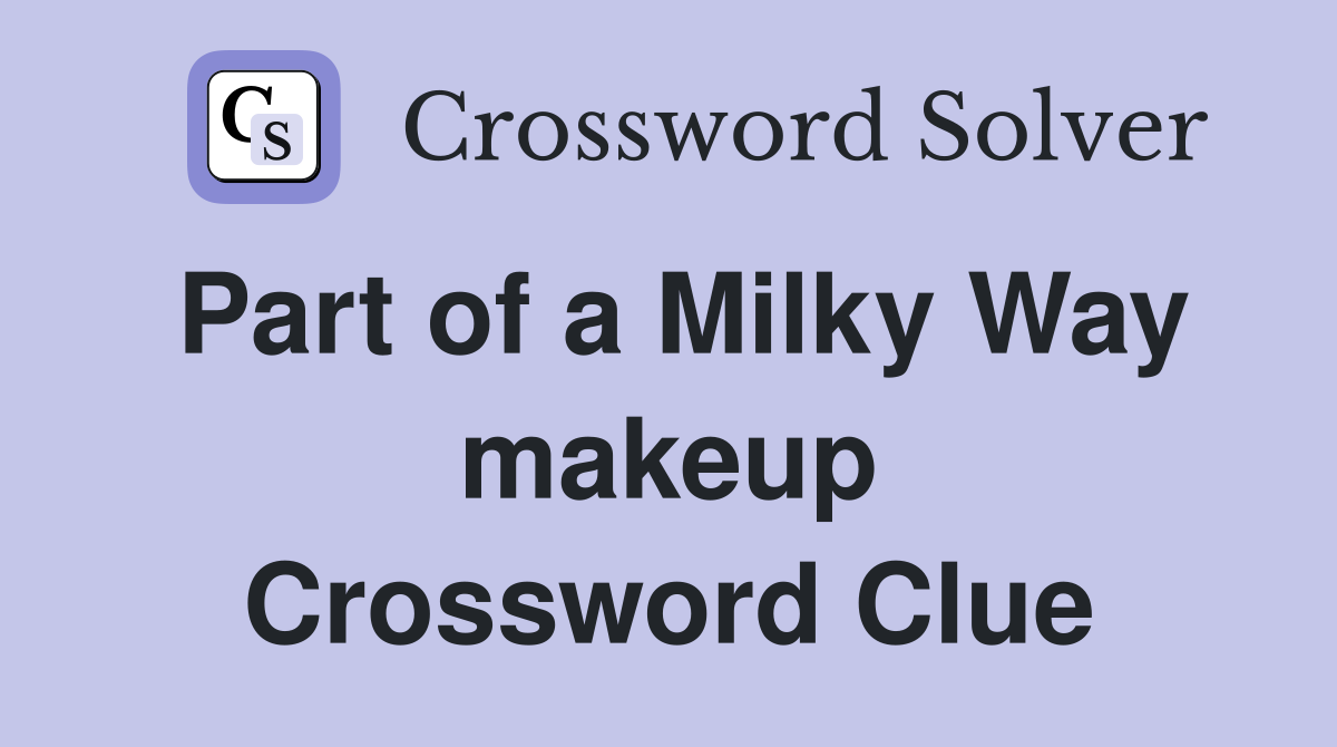 Part of a Milky Way makeup Crossword Clue